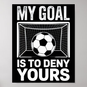 My Goal Is To Deny Yours Soccer Fans Competitive S Poster