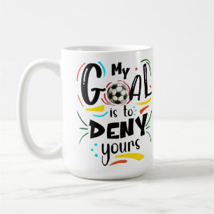 My Goal is to Deny Yours, Soccer Football Player Coffee Mug