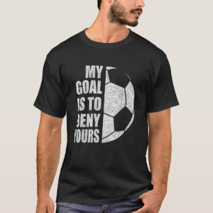 My Goal Is To Deny Yours Soccer For Player Women M T-Shirt