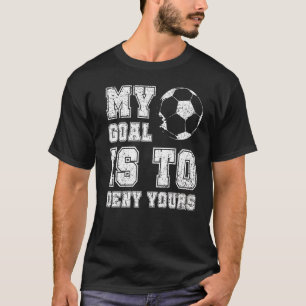 My Goal Is To Deny Yours Soccer Funny Soccer Goali T-Shirt