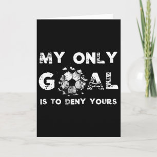 My Goal Is To Deny Yours Soccer Goalie Birthday Card