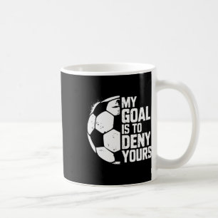 My Goal Is To Deny Yours Soccer Goalie Coffee Mug