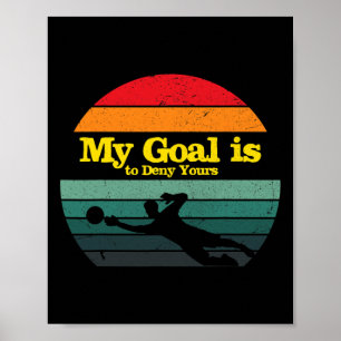 My Goal Is To Deny Yours Soccer Goalie Distressed  Poster