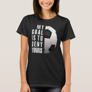 My Goal Is To Deny Yours Soccer Goalie Distressed T-Shirt