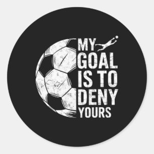 My Goal Is To Deny Yours Soccer Goalie Goalkeeper  Classic Round Sticker