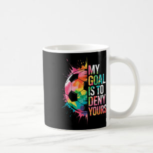 My Goal Is To Deny Yours Soccer Goalie Goalkeeper  Coffee Mug