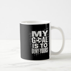 My Goal Is To Deny Yours Soccer Goalie Goalkeeper Coffee Mug