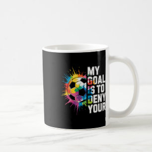 My Goal Is To Deny Yours Soccer Goalie Goalkeeper  Coffee Mug