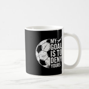 My Goal Is To Deny Yours Soccer Goalie Goalkeeper Coffee Mug