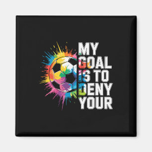 My Goal Is To Deny Yours Soccer Goalie Goalkeeper Magnet