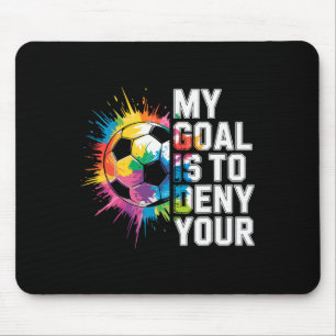 My Goal Is To Deny Yours Soccer Goalie Goalkeeper Mouse Pad