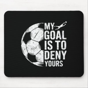 My Goal Is To Deny Yours Soccer Goalie Goalkeeper Mouse Pad