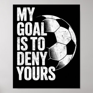 My Goal Is To Deny Yours Soccer Goalie Goalkeeper  Poster