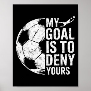 My Goal Is To Deny Yours Soccer Goalie Goalkeeper Poster
