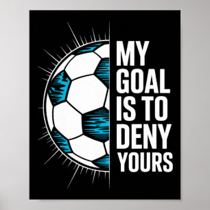 My Goal Is To Deny Yours Soccer Goalie Goalkeeper Poster