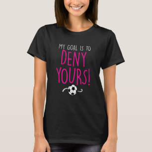 My Goal Is To Deny Yours Soccer Goalie Goalkeeper T-Shirt