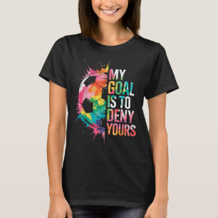 My Goal Is To Deny Yours Soccer Goalie Goalkeeper  T-Shirt