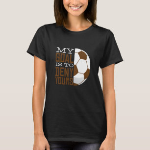 My Goal Is To Deny Yours Soccer Goalie Men & Women T-Shirt