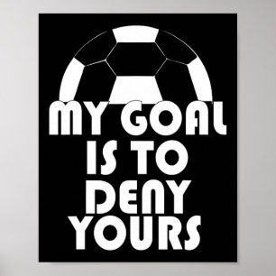 My Goal Is To Deny Yours Soccer Goalie Sport  Poster