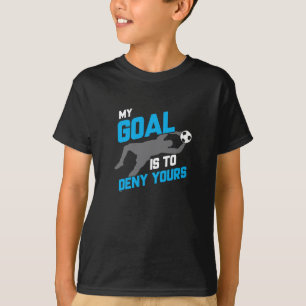 My Goal Is To Deny Yours Soccer Goalie T-Shirt