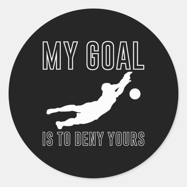 My Goal Is To Deny Yours Soccer Goalkeeper Goalie Classic Round Sticker (Front)