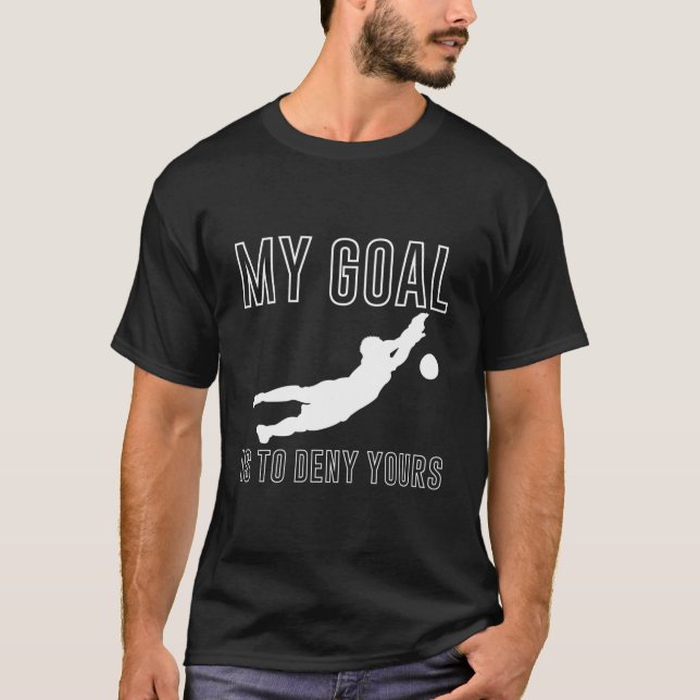 My Goal Is To Deny Yours Soccer Goalkeeper Goalie T-Shirt (Front)
