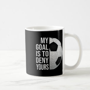 My Goal Is To Deny Yours Soccer Goalkeeper Soccer Coffee Mug