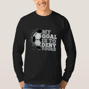 My Goal Is To Deny Yours Soccer Loves Soccer T-Shirt