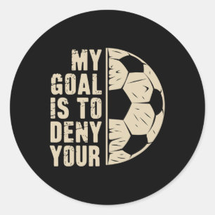 My Goal Is To Deny Yours Soccer Player  Classic Round Sticker