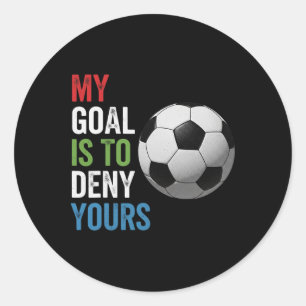 My Goal Is To Deny Yours Soccer Player Fan Apparel Classic Round Sticker