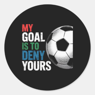 My Goal Is To Deny Yours Soccer Player Fan Apparel Classic Round Sticker