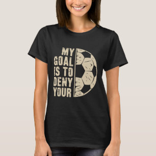 My Goal Is To Deny Yours Soccer Player T-Shirt