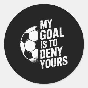 My Goal Is To Deny Yours Soccer Players Shot Stopp Classic Round Sticker