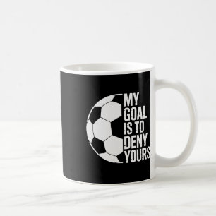 My Goal Is To Deny Yours Soccer Players Soccer Goa Coffee Mug