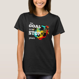 My Goal Is To Stop Yours Goalkeeper Goalie Soccer T-Shirt