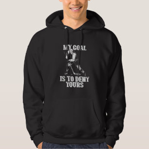 My Goal It To Deny Yours Ice Hockey Goalkeeper Gif Hoodie