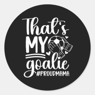 My Goalie Soccer Goalkeeper Mum Of A Soccer Goalie Classic Round Sticker