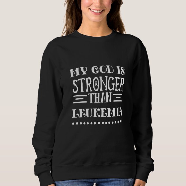 My God Is Stronger Than Leukemia Awareness Christi Sweatshirt (Front)