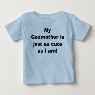 My Godmother is just as cute as I am! Baby T-Shirt