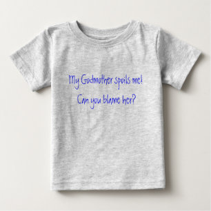 My Godmother spoils me!  Can you blame her? Baby T-Shirt