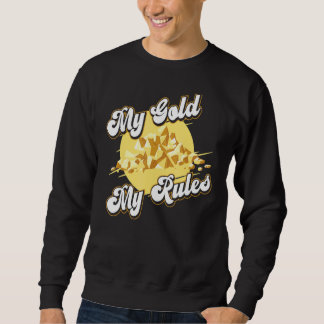 My Gold My Rules   Prospecting Prospector Mine Gol Sweatshirt
