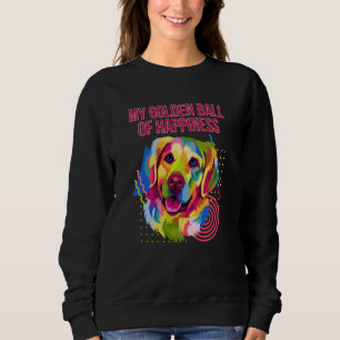 My Golden Ball of Happiness Golden Retriever Dog T Sweatshirt