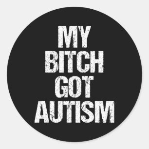 My Got Autism - Funny Saying Autism Awareness Auti Classic Round Sticker