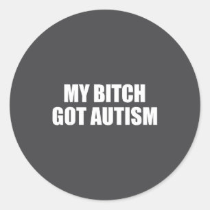 My Got Autism Funny Saying Meme  Classic Round Sticker