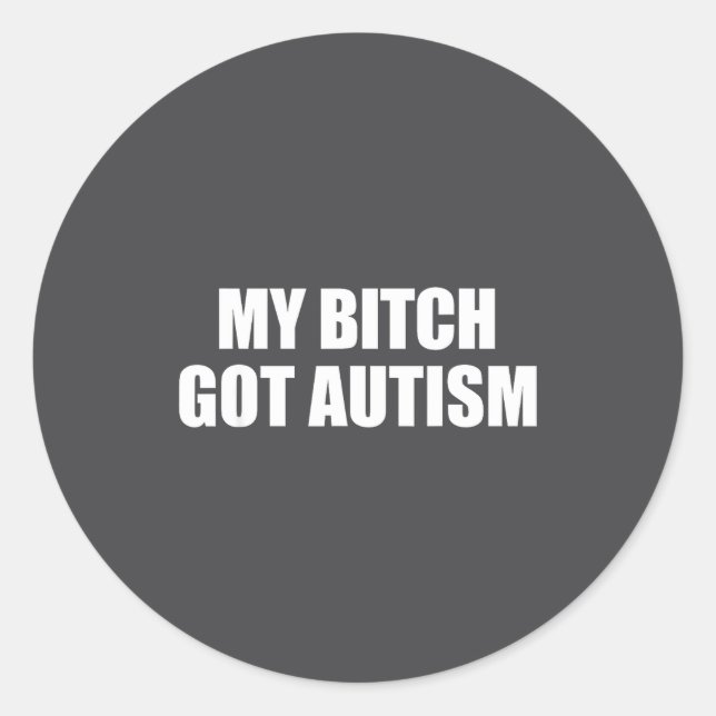My Got Autism Funny Saying Meme  Classic Round Sticker (Front)