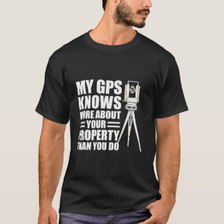 My Gps Knows More About Your Property Than You Do T-Shirt