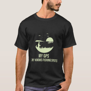My GPS only knows fishing spots tshirt