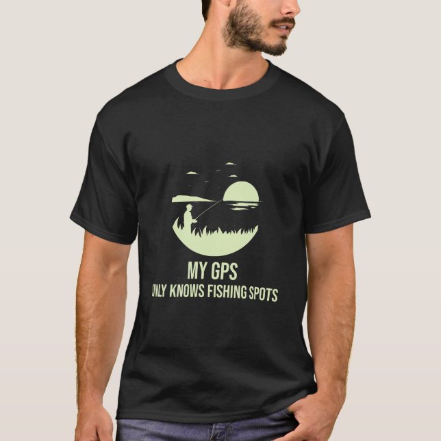 My GPS only knows fishing spots tshirt (Front)