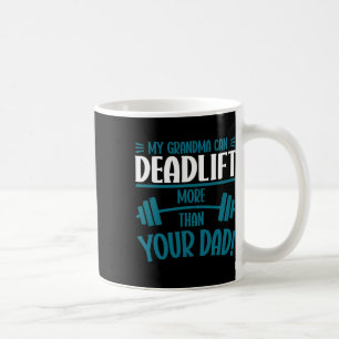 My Grandma Can Deadlift More Than Your Dad Workout Coffee Mug