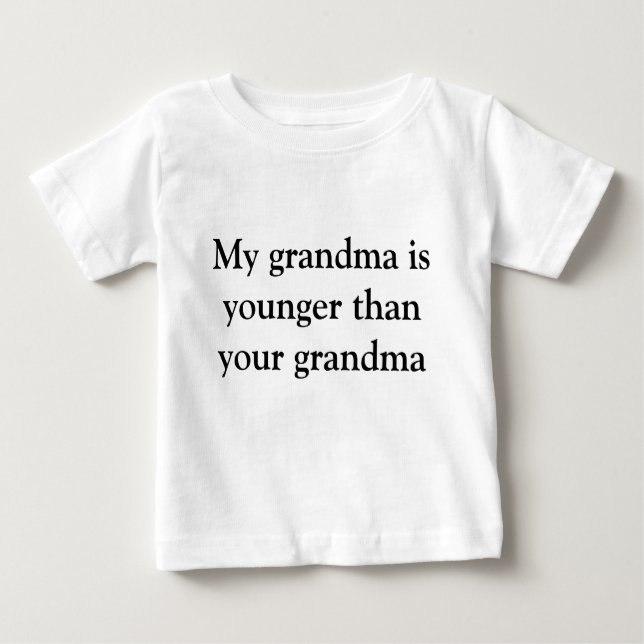 My grandma is younger than your grandma baby T-Shirt (Front)